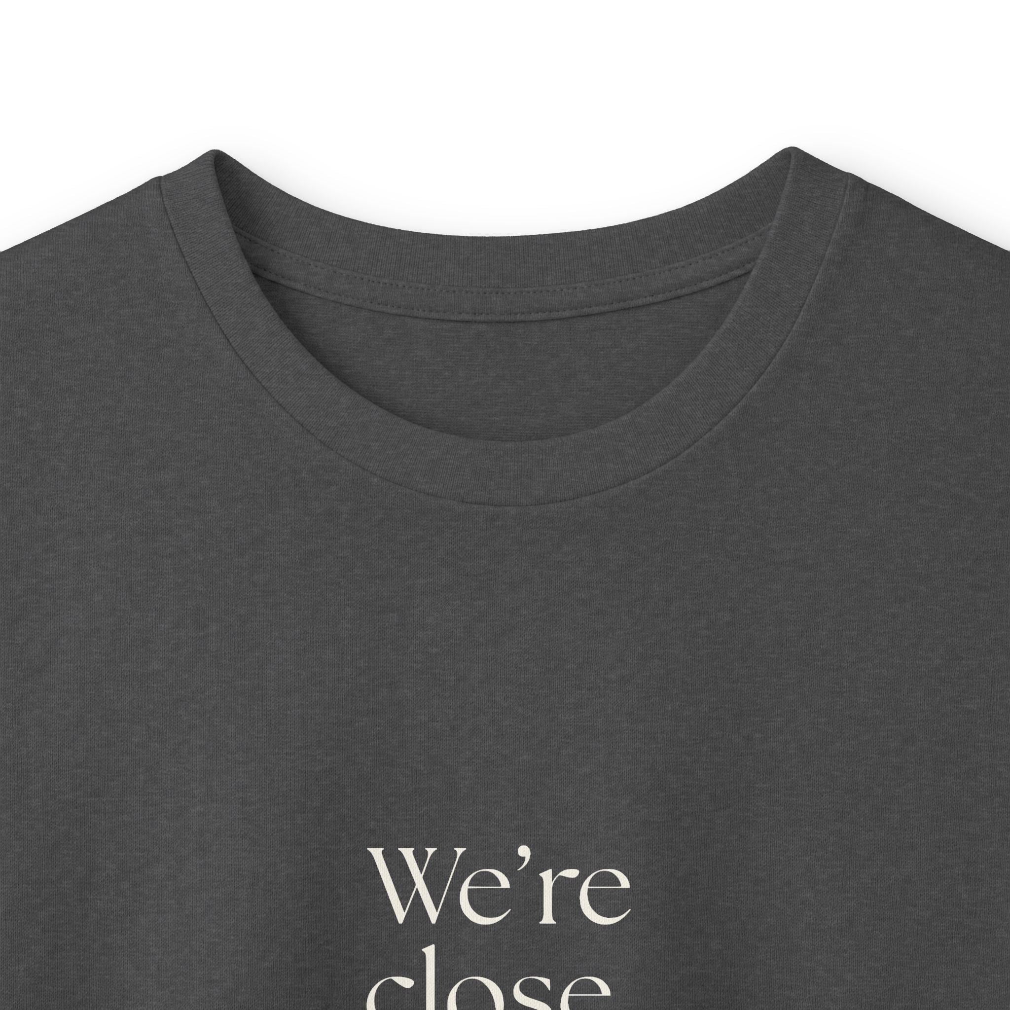 We’re close. That’s the problem - Long Sleeve Shirt - For Someone Who Stays