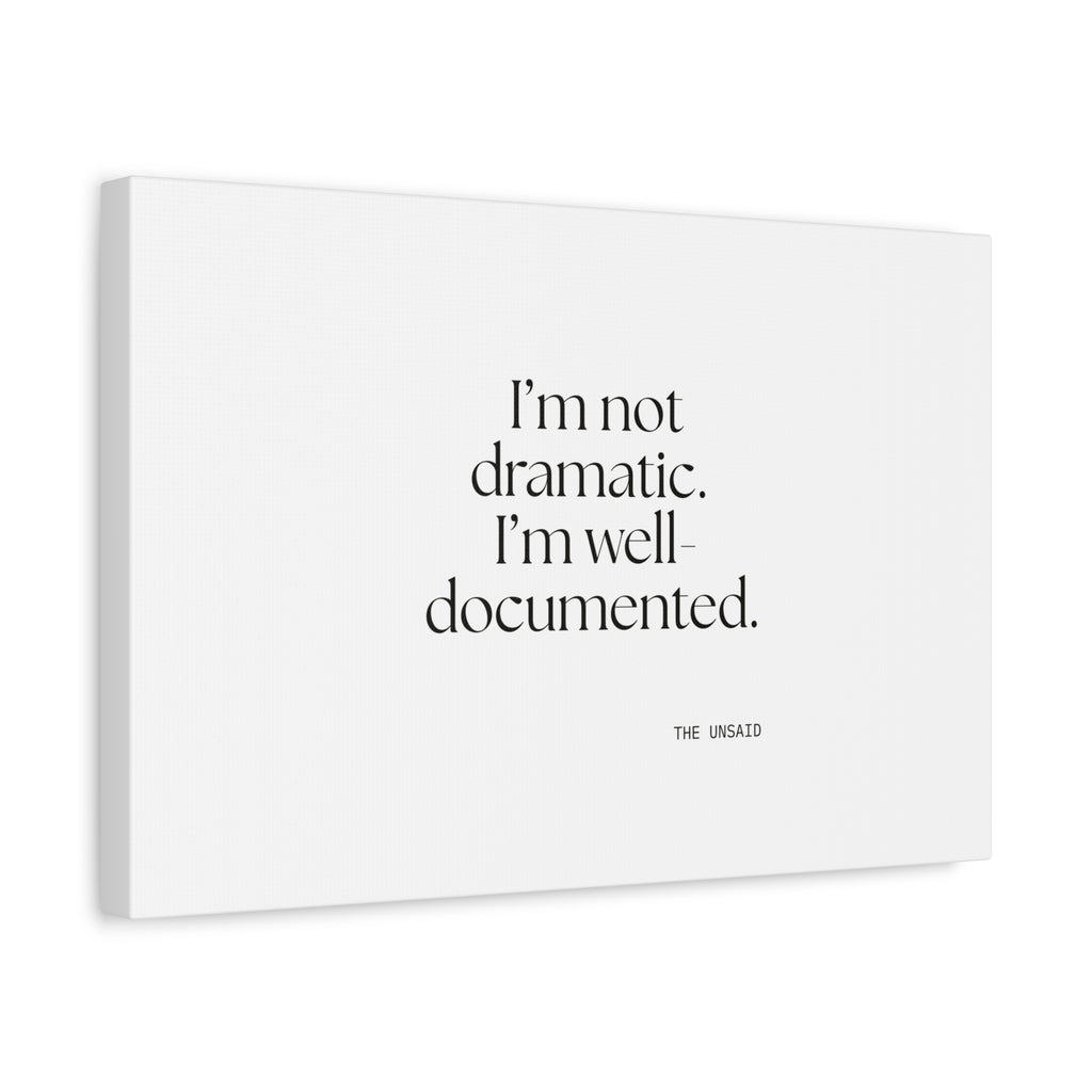 I’m not dramatic. I’m well-documented - Canvas Print - Dry Humor