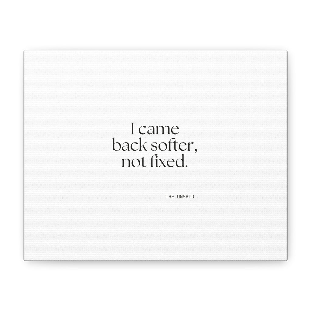 I came back softer, not fixed - Canvas Print - Dry Humor