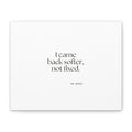 I came back softer, not fixed - Canvas Print - Dry Humor