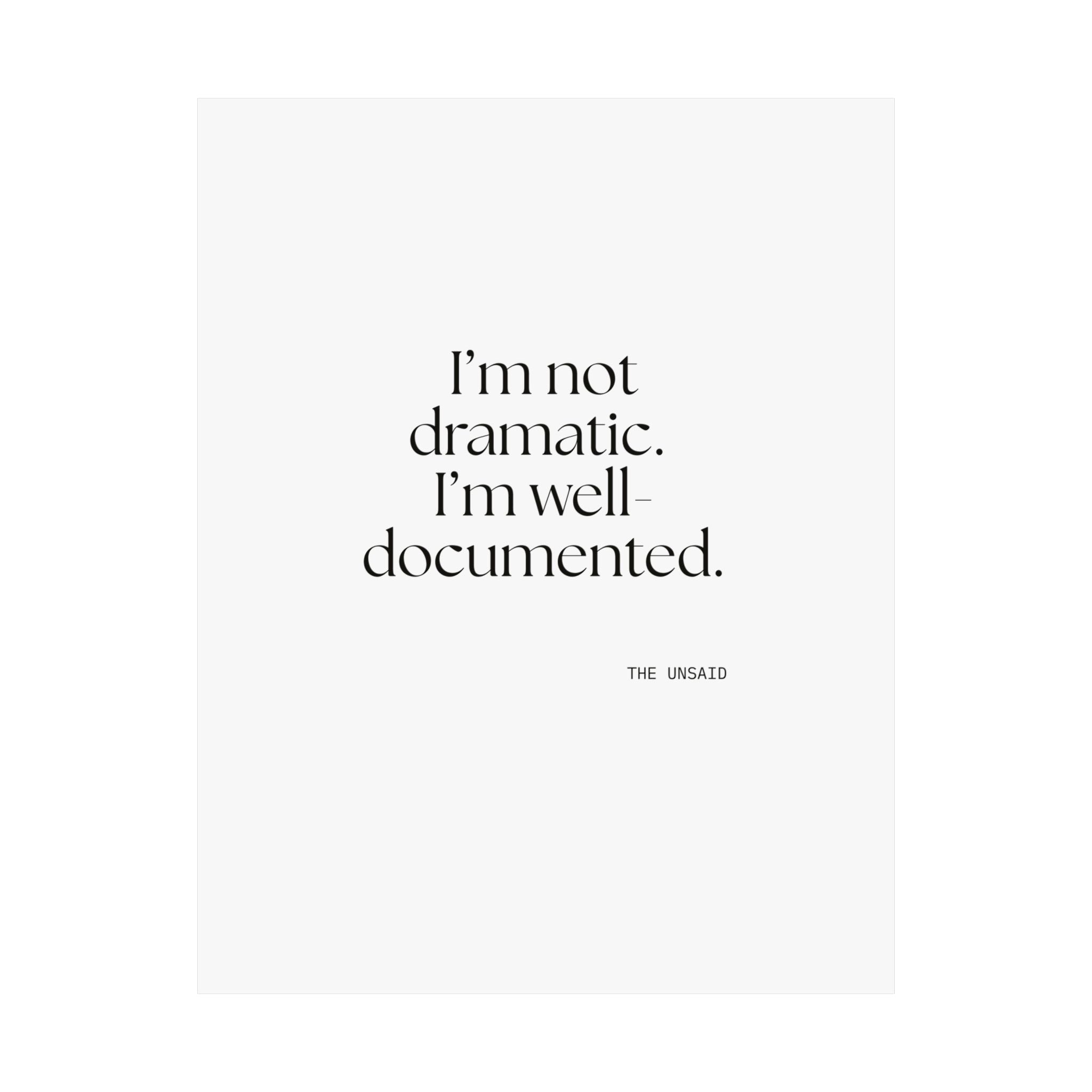 I’m not dramatic. I’m well-documented - Poster - Dry Humor