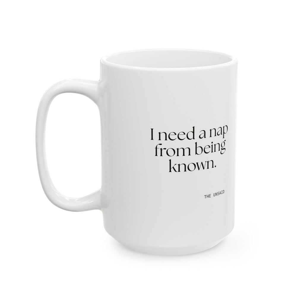 I need a nap from being known - Coffee Mug - For Someone Who Stays