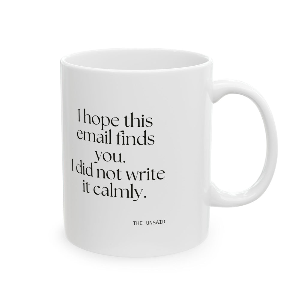 I hope this email finds you. I did not write it calmly - Coffee Mug - Dry Humor