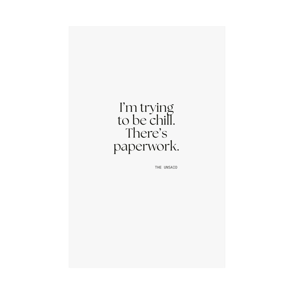I’m trying to be chill. There’s paperwork - Poster - Dry Humor