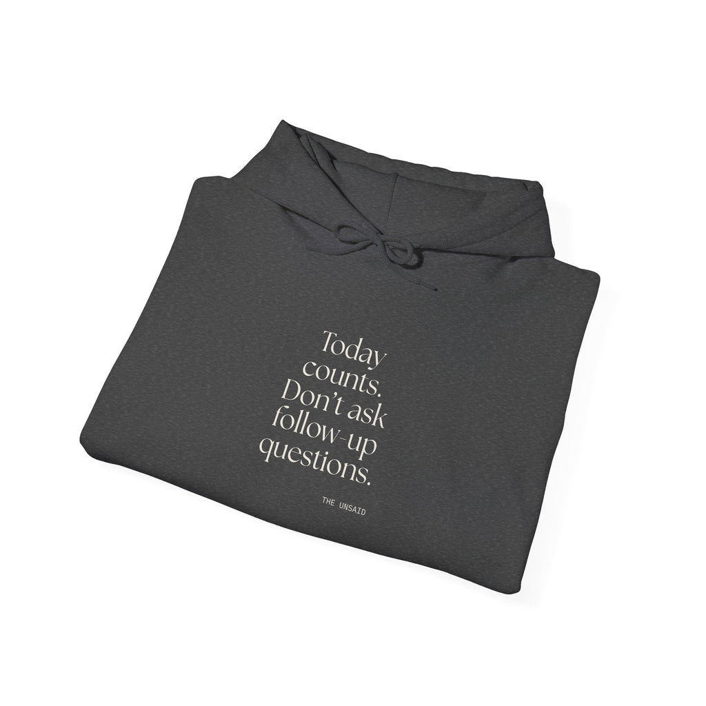 Today counts. Don’t ask follow-up questions - Hoodie - Dry Humor
