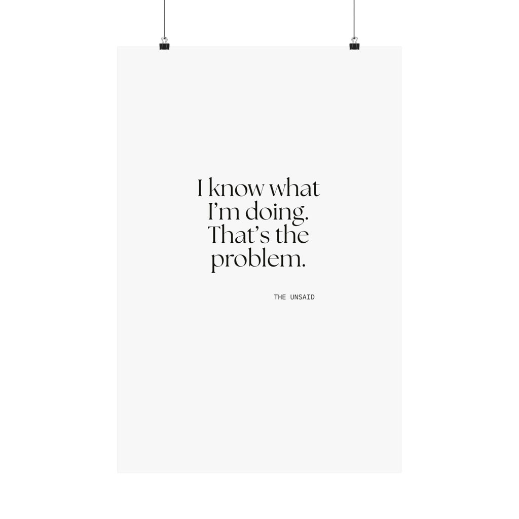 I know what I’m doing. That’s the problem - Poster - Dry Humor