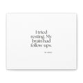 I tried resting. My brain had follow-ups - Canvas Print - For Overthinkers