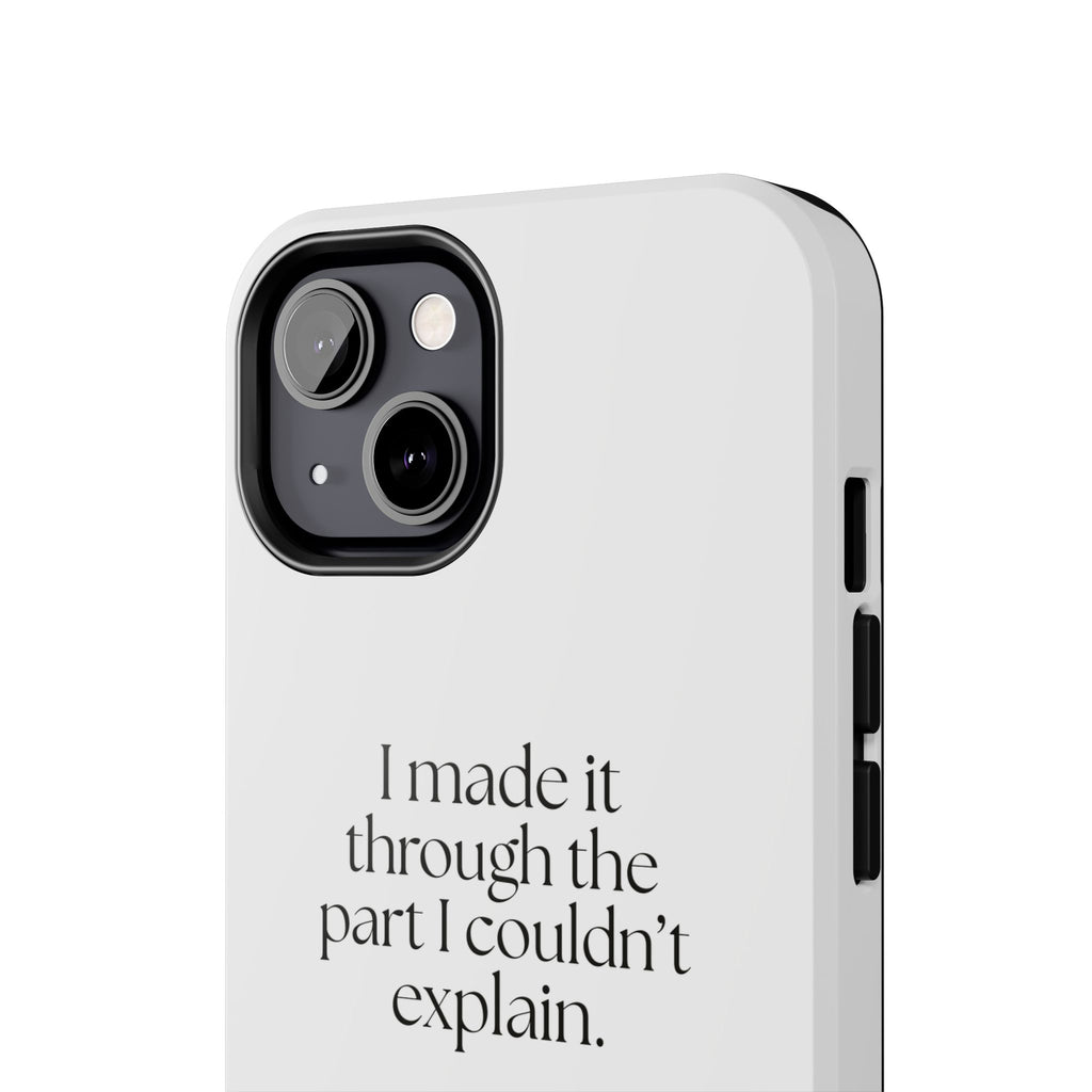 I made it through the part I couldn’t explain - Tough Phone Case - Dry Humor
