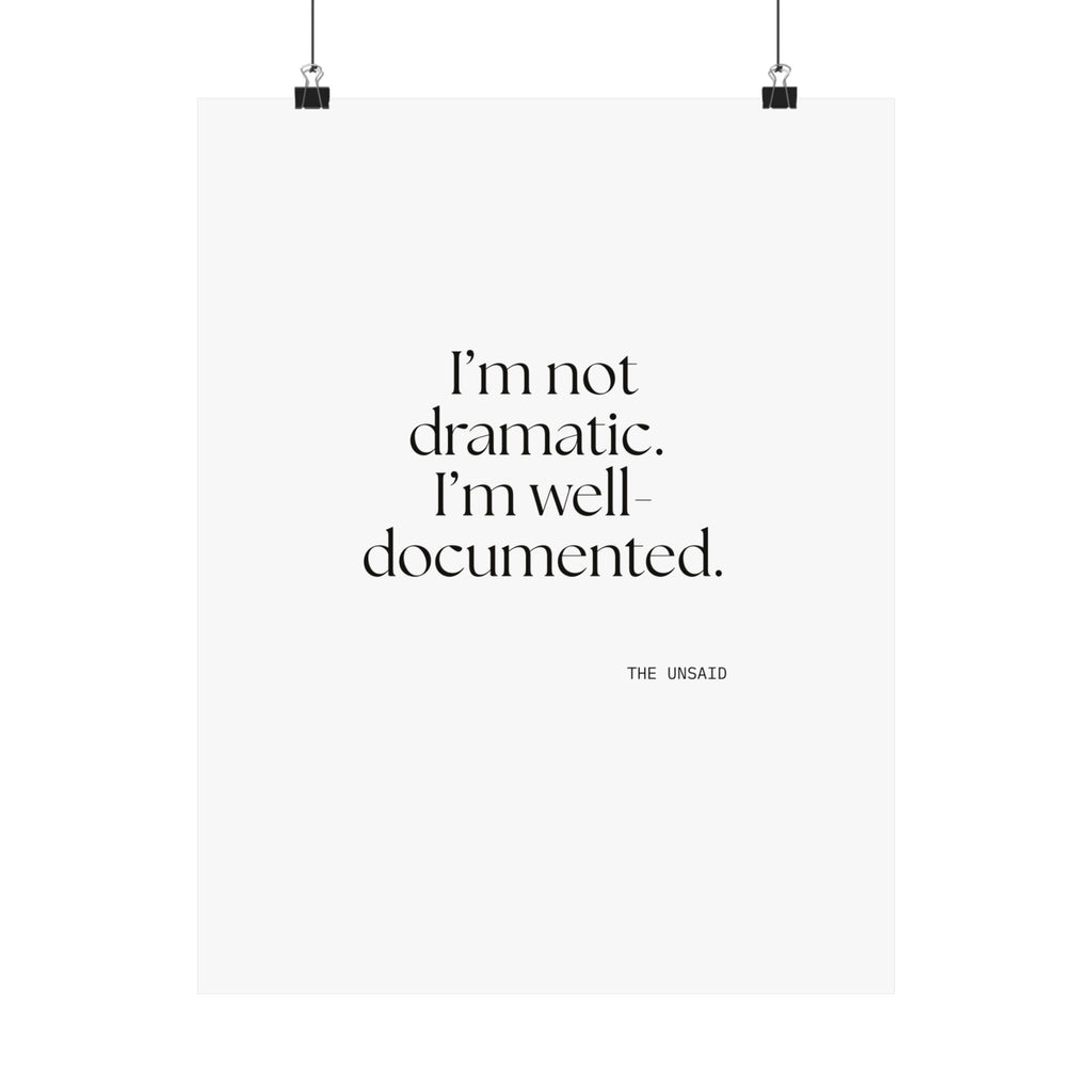 I’m not dramatic. I’m well-documented - Poster - Dry Humor