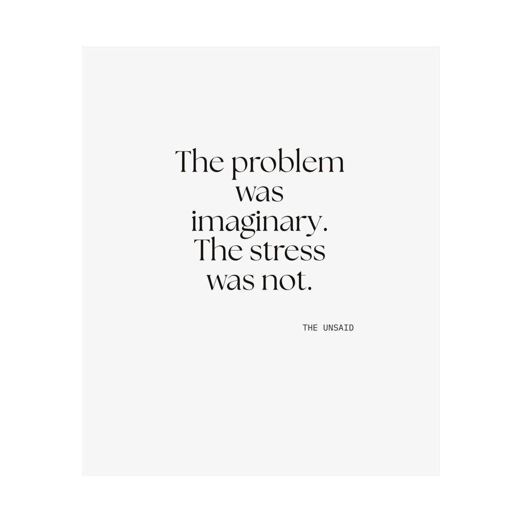 The problem was imaginary. The stress was not - Poster - For Overthinkers