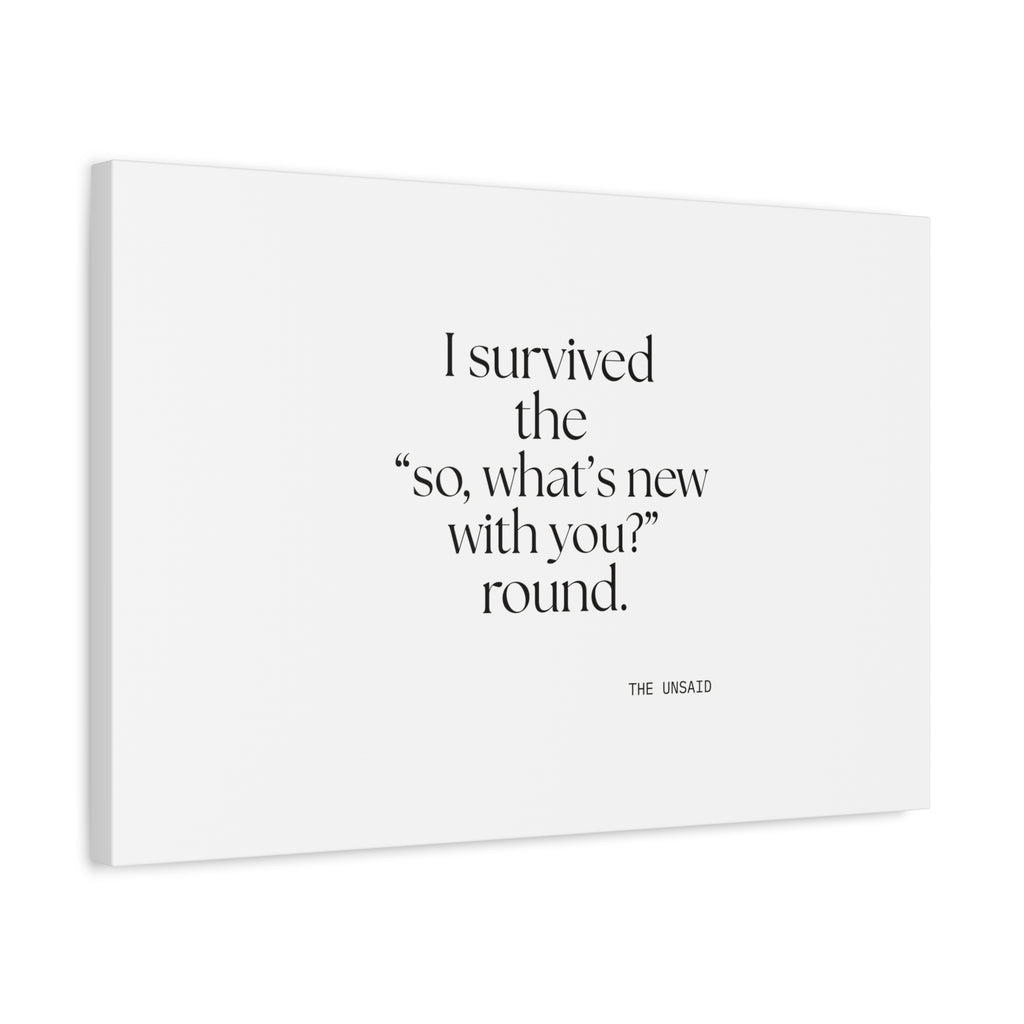 I survived the “so, what’s new with you?” round - Canvas Print - For Someone Who Stays