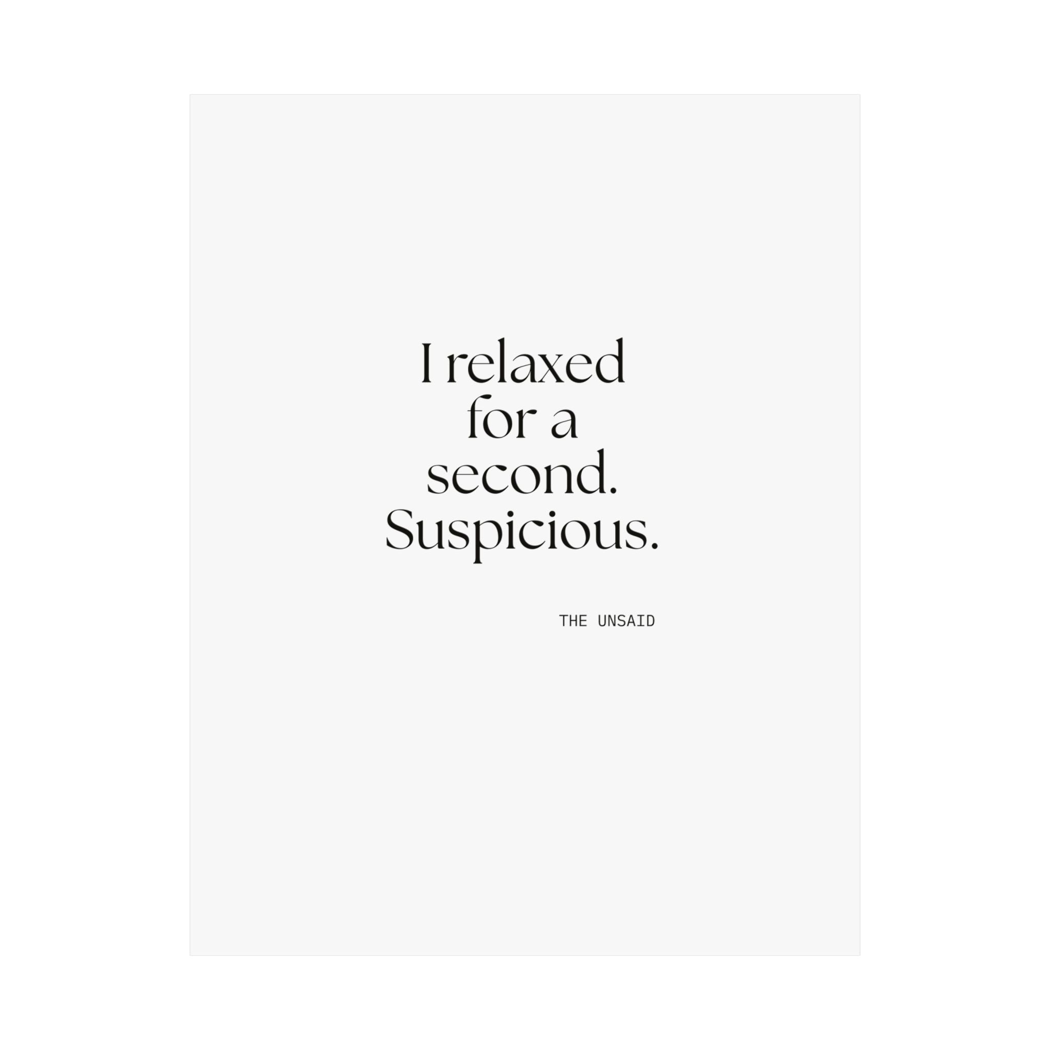 I relaxed for a second. Suspicious - Poster - For Quiet Minds