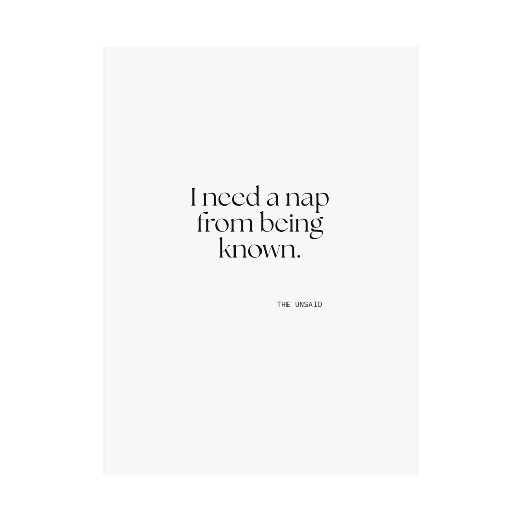 I need a nap from being known - Poster - For Someone Who Stays