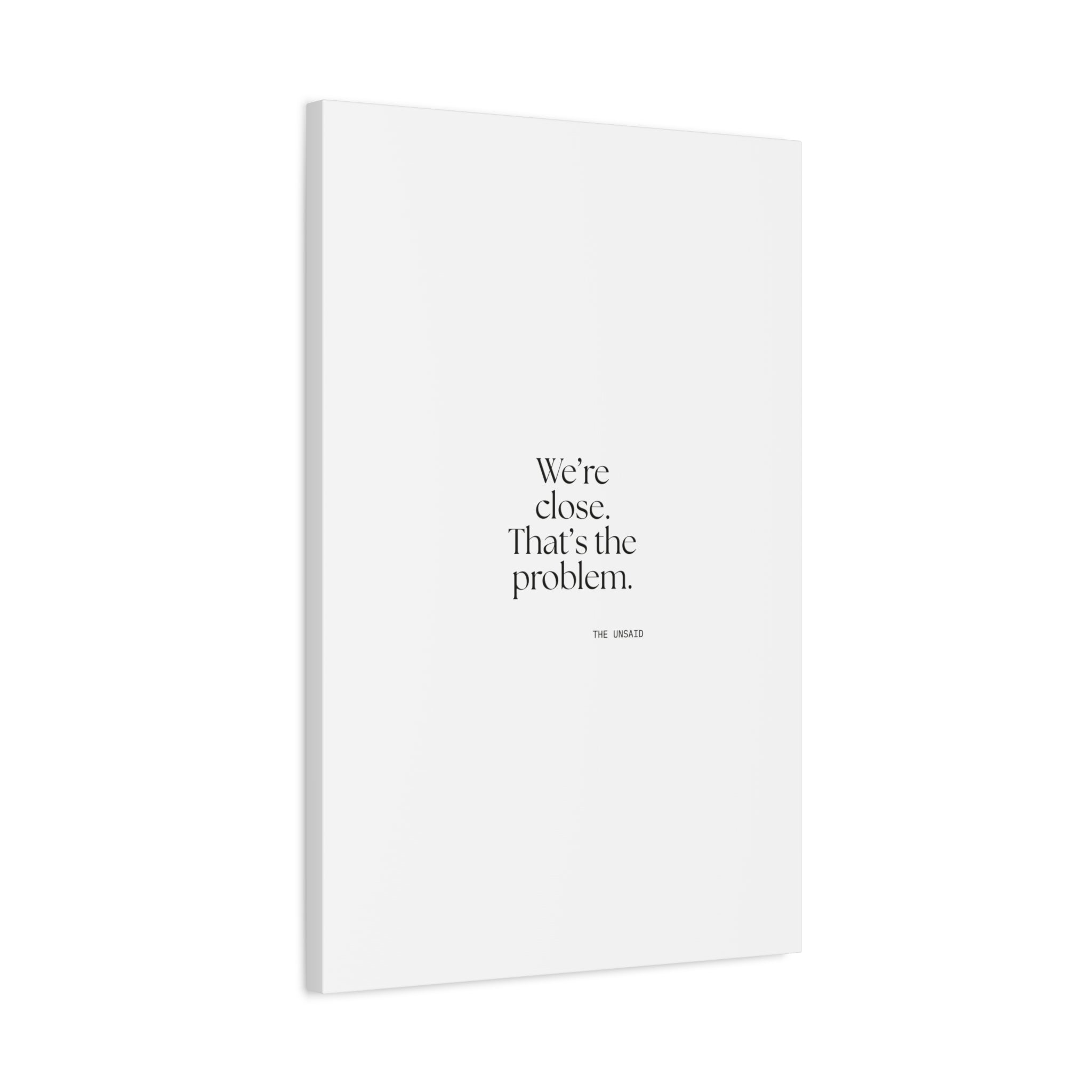 We’re close. That’s the problem - Canvas Print - For Someone Who Stays
