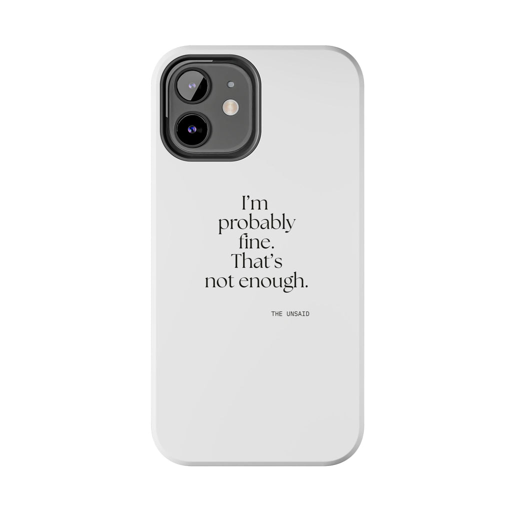 I’m probably fine. That’s not enough - Tough Phone Case - For Overthinkers