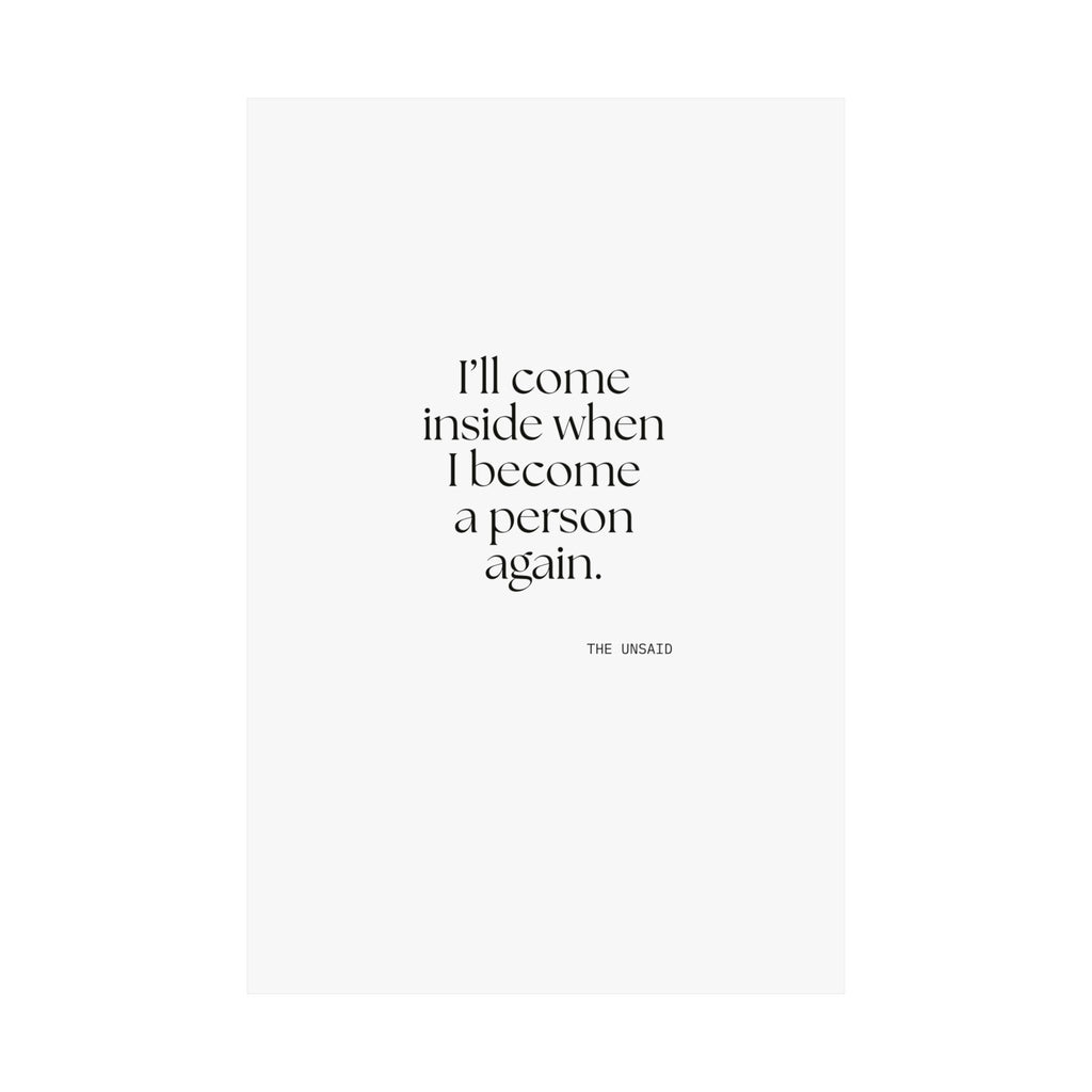I’ll come inside when I become a person again - Poster - For Quiet Minds