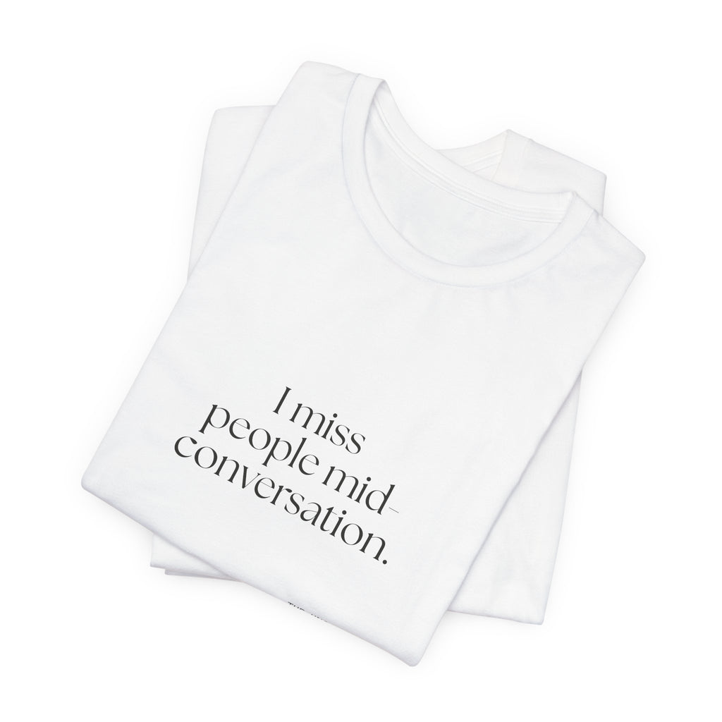 I miss people mid-conversation - Shirt - For Introverts