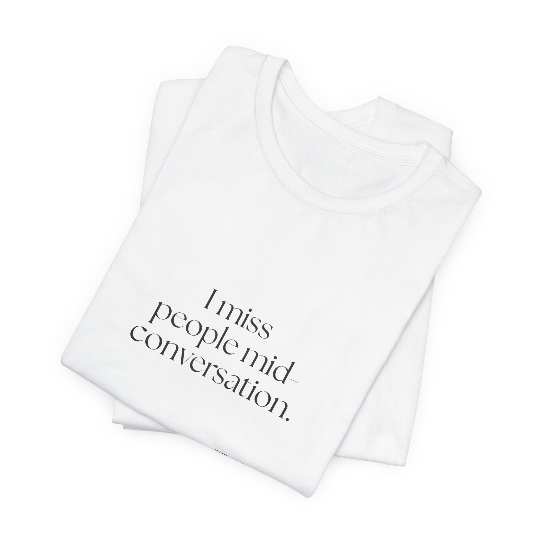 I miss people mid-conversation - Shirt - For Introverts