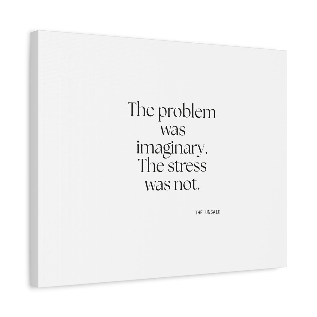 The problem was imaginary. The stress was not - Canvas Print - For Overthinkers