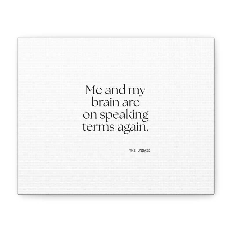 Canvas Print — Me and my brain are on speaking terms again.