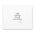 I did nothing. It took everything - Canvas Print - For Tired Days
