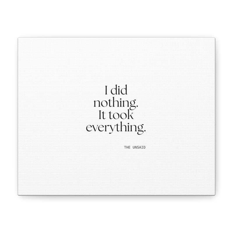 Canvas Print — I did nothing. It took everything.