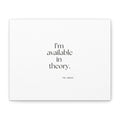 I’m available in theory - Canvas Print - For Tired Days