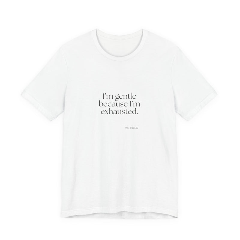 Shirt — I’m gentle because I’m exhausted.