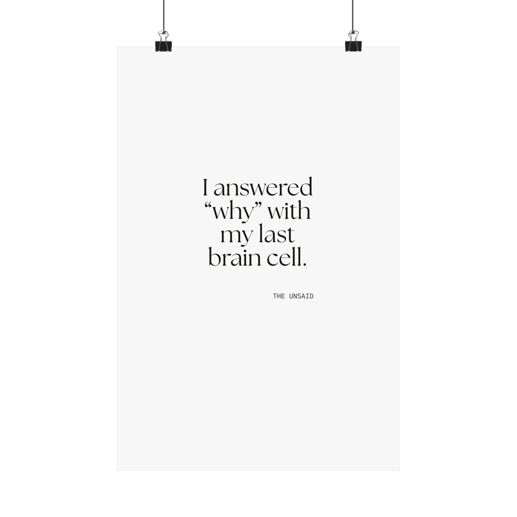 I answered “why” with my last brain cell - Poster - Dry Humor