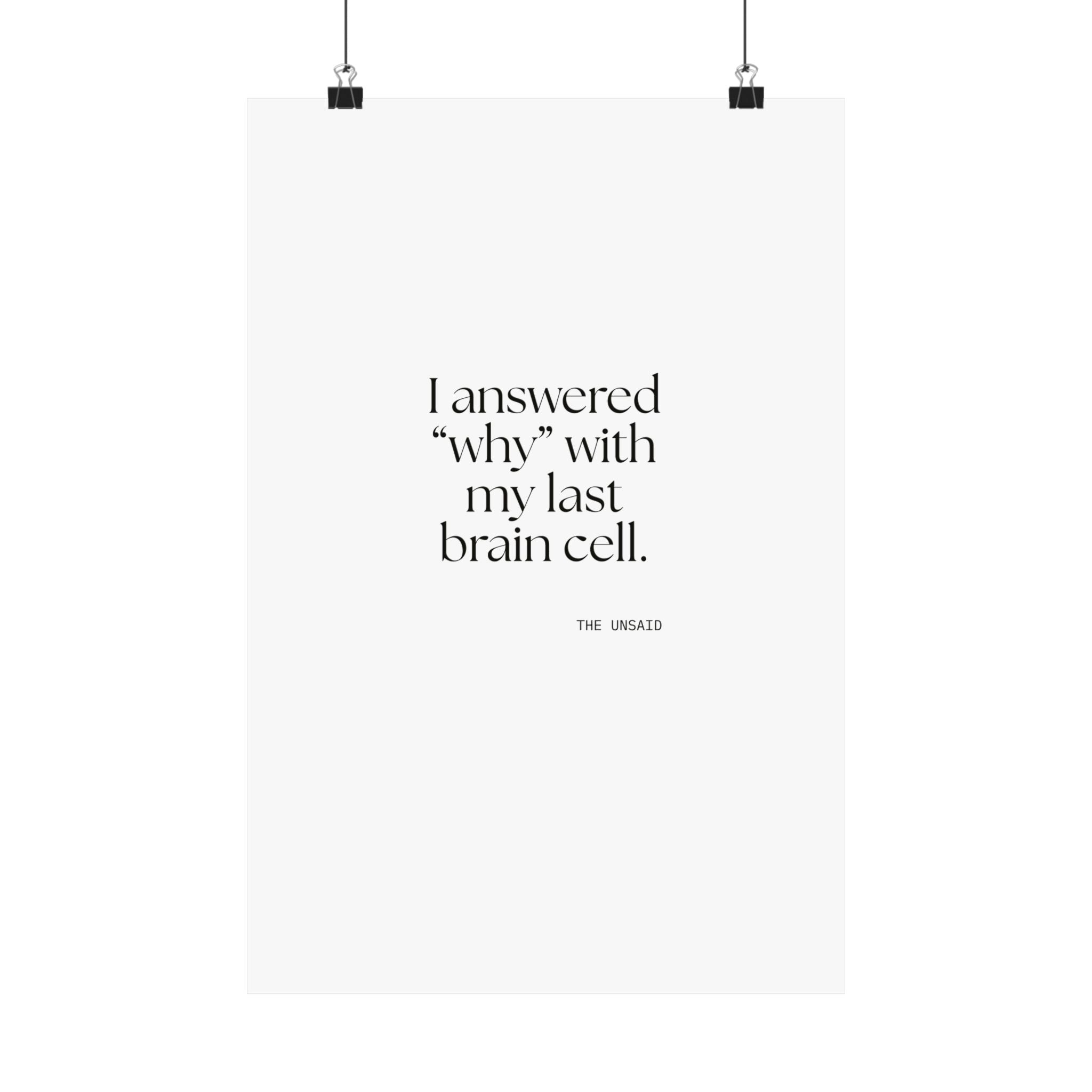 I answered “why” with my last brain cell - Poster - Dry Humor