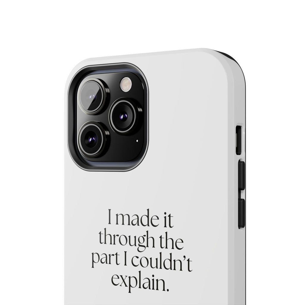 I made it through the part I couldn’t explain - Tough Phone Case - Dry Humor