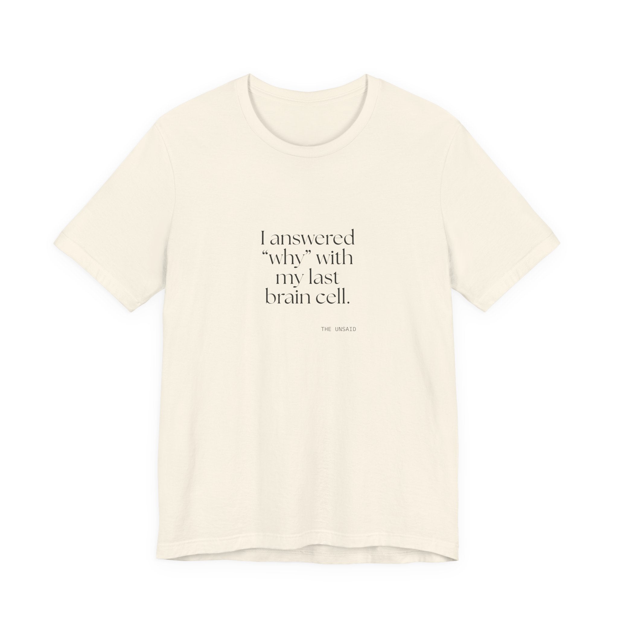 I answered “why” with my last brain cell - Shirt - Dry Humor