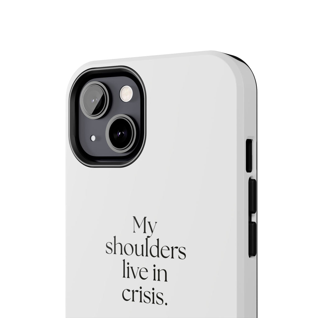 My shoulders live in crisis - Tough Phone Case - For Quiet Minds