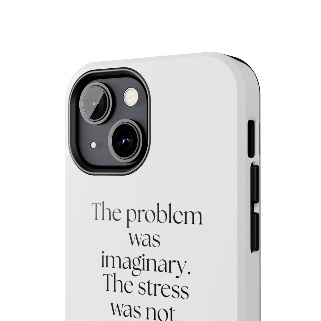 The problem was imaginary. The stress was not - Tough Phone Case - For Overthinkers