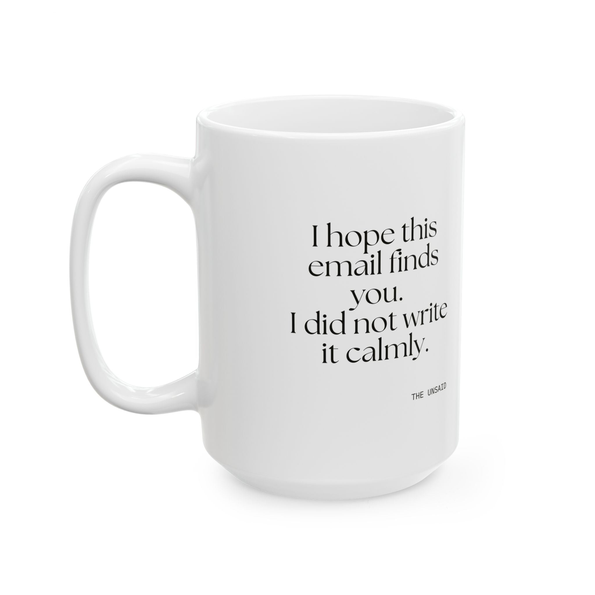I hope this email finds you. I did not write it calmly - Coffee Mug - Dry Humor