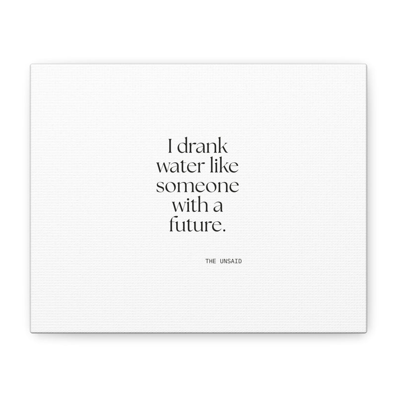 Canvas Print — I drank water like someone with a future.
