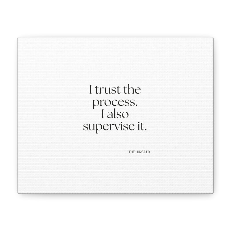 Canvas Print — I trust the process. I also supervise it.