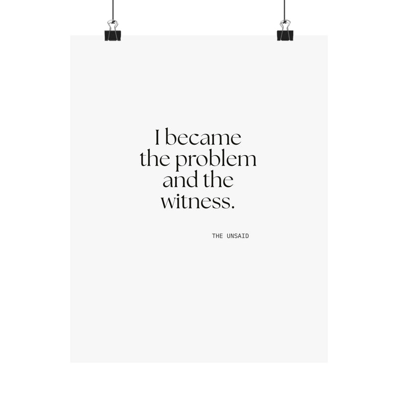 Poster — I became the problem and the witness.