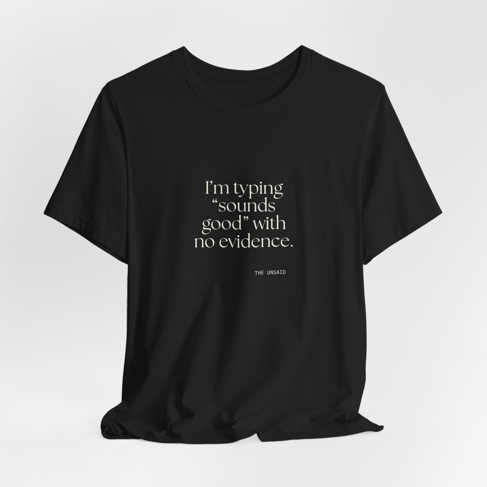 I’m typing “sounds good” with no evidence - Shirt - For Tired Days