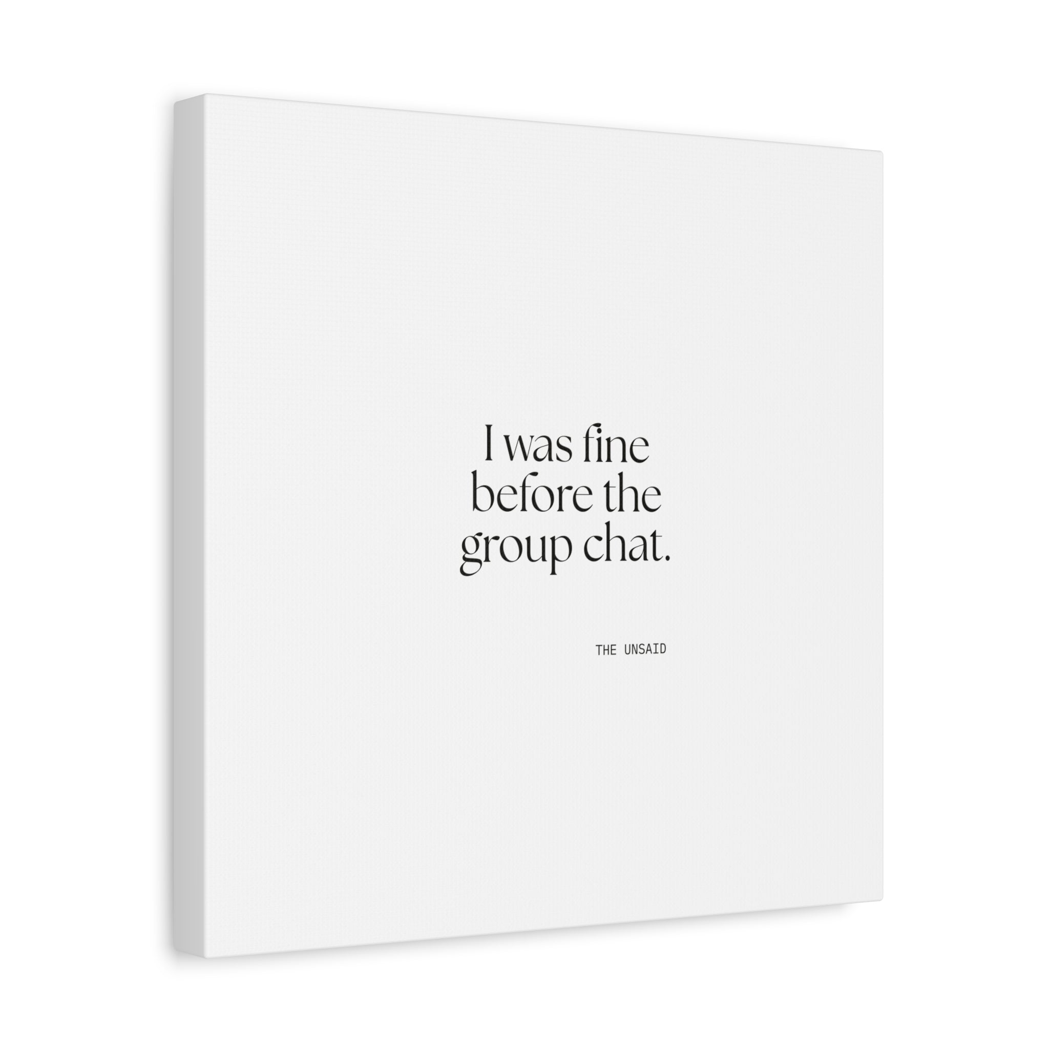 I was fine before the group chat - Canvas Print - For Someone Who Stays