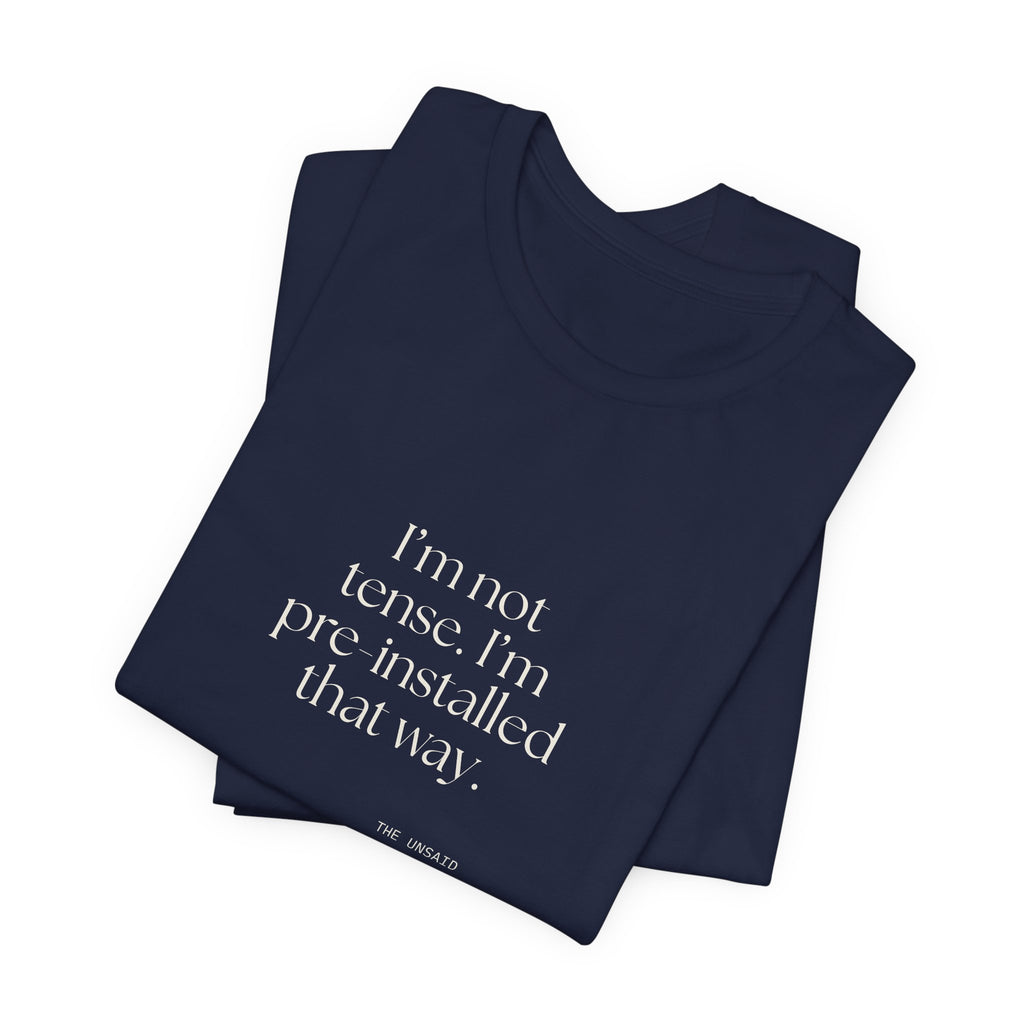 I’m not tense. I’m pre-installed that way - Shirt - For Quiet Minds