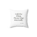I did the thing. Please clap internally - Throw Pillow - Dry Humor