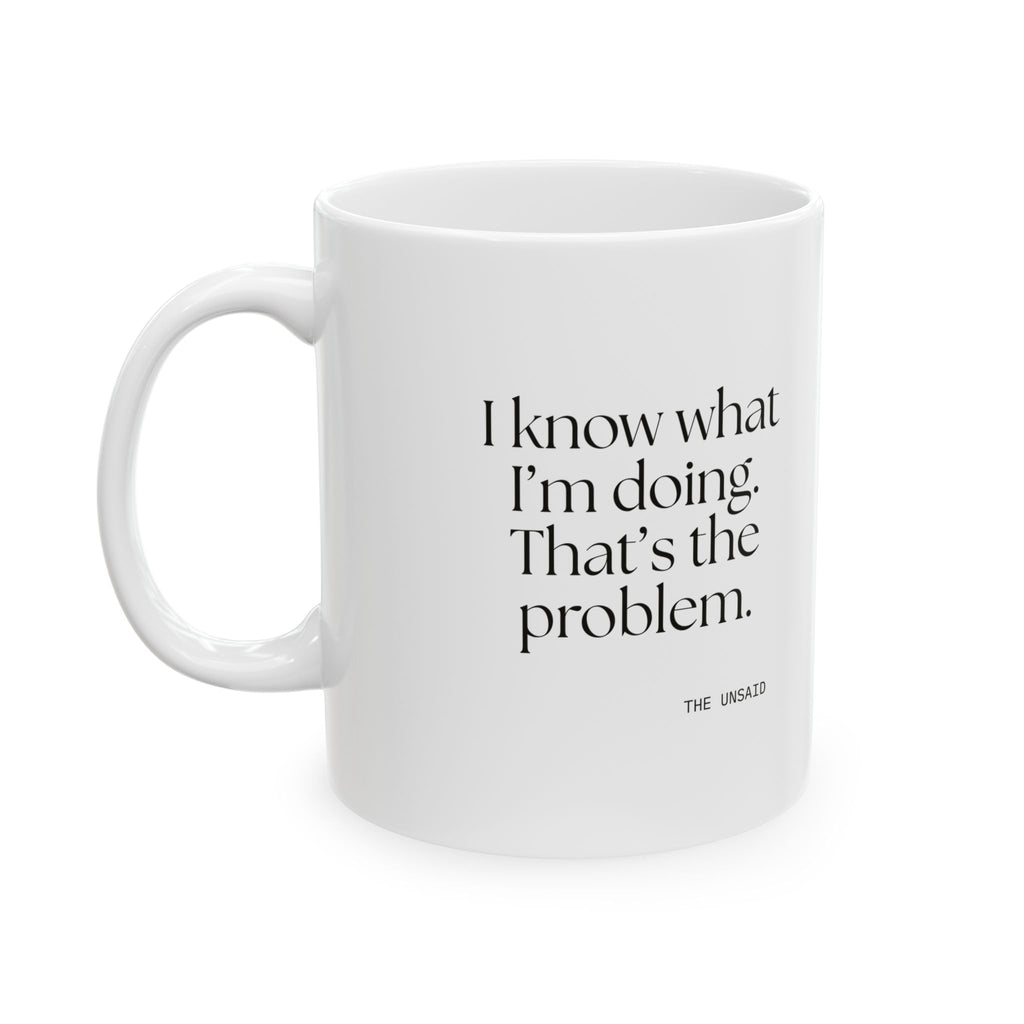 I know what I’m doing. That’s the problem - Coffee Mug - Dry Humor