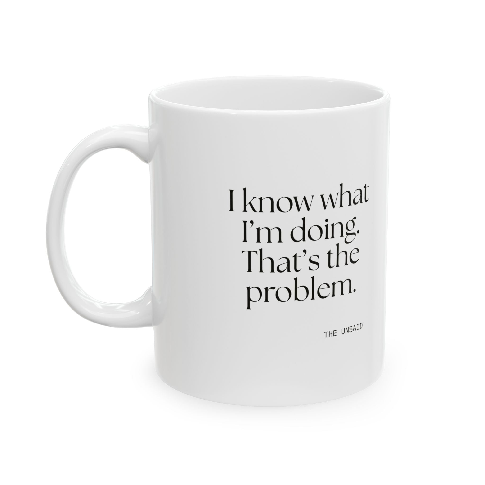 I know what I’m doing. That’s the problem - Coffee Mug - Dry Humor