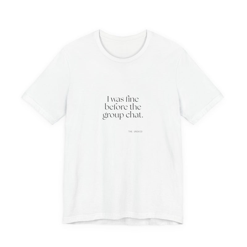 Shirt — I was fine before the group chat.