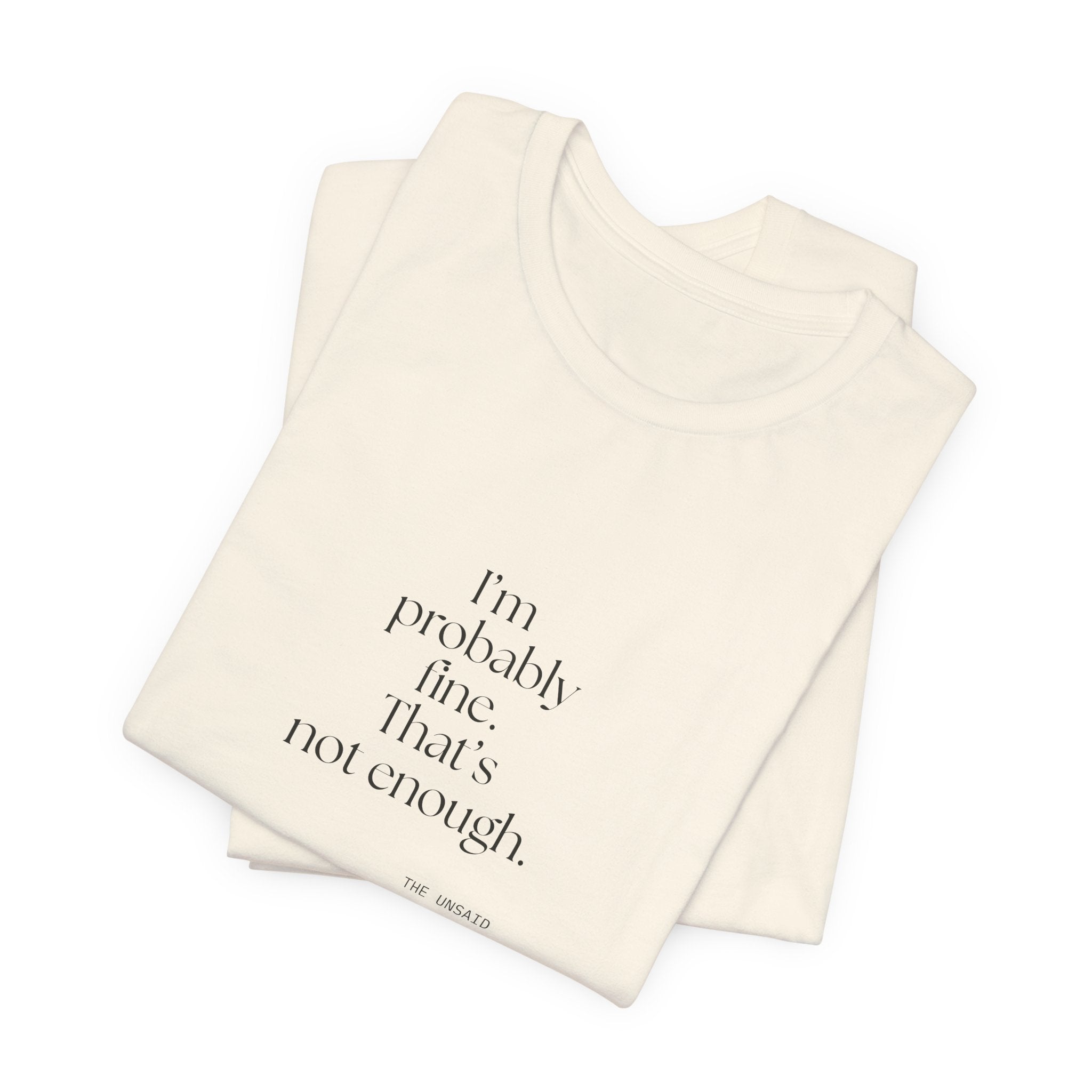 I’m probably fine. That’s not enough - Shirt - For Overthinkers