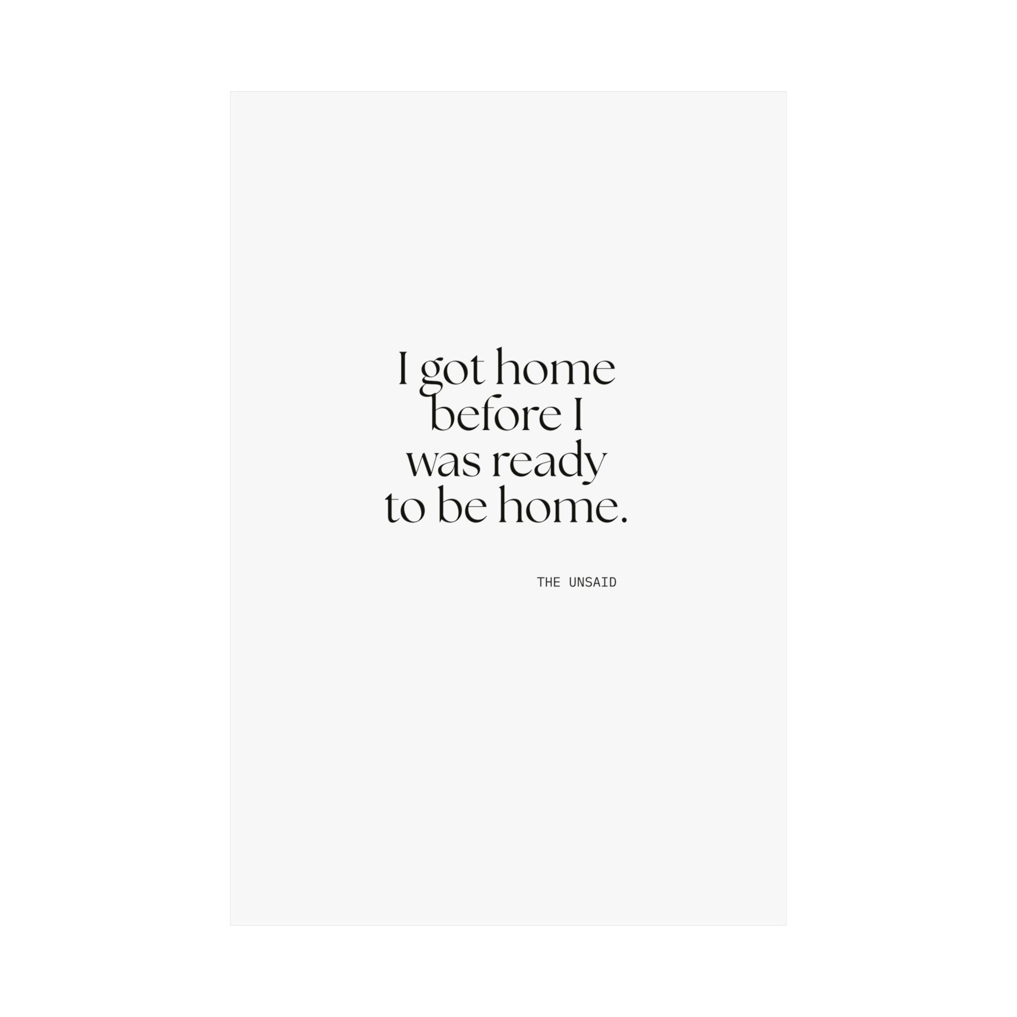 I got home before I was ready to be home - Poster - For Quiet Minds