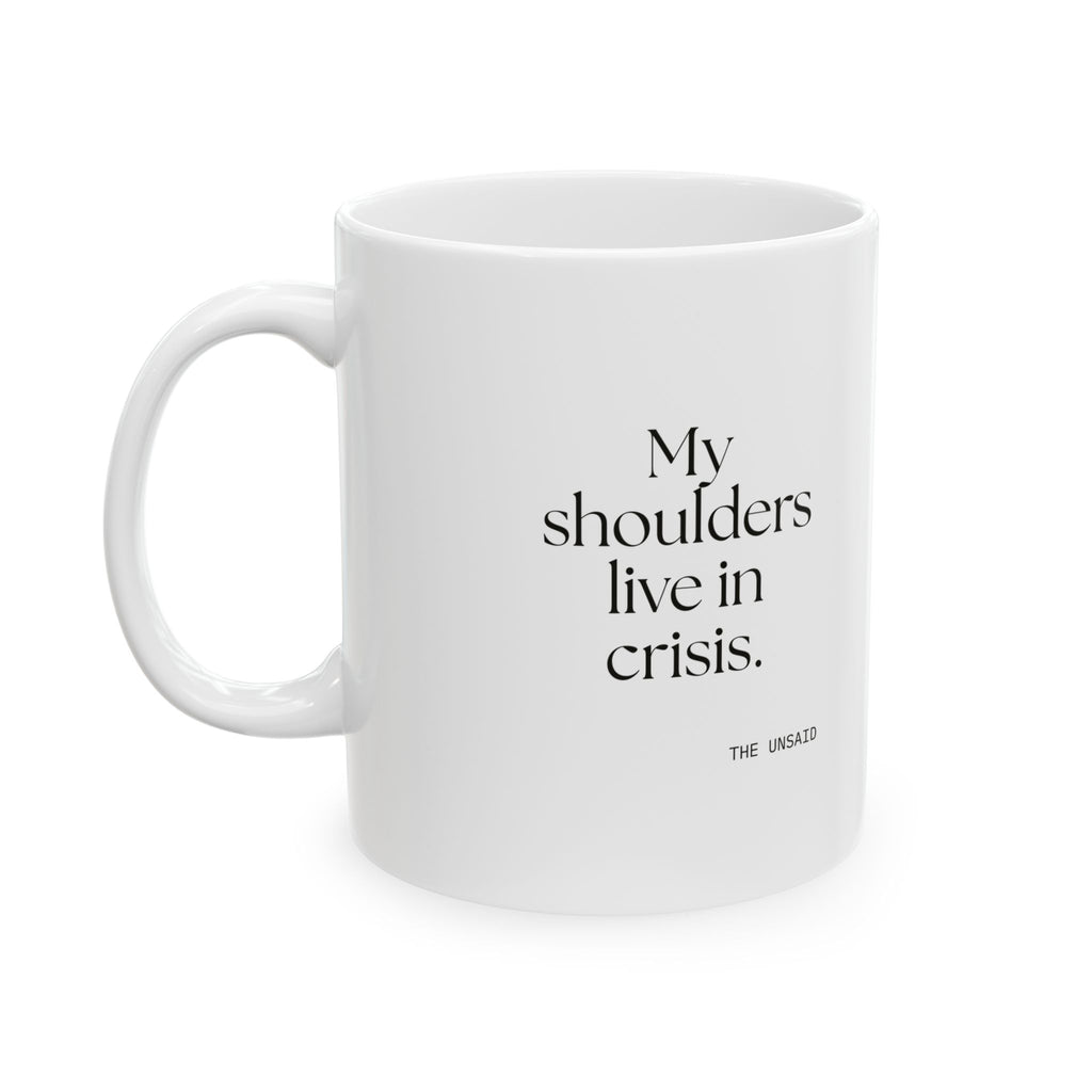 My shoulders live in crisis - Coffee Mug - For Quiet Minds