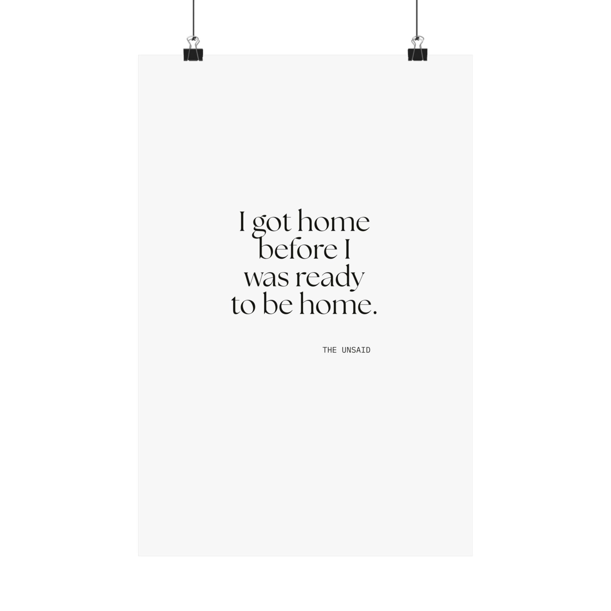 I got home before I was ready to be home - Poster - For Quiet Minds