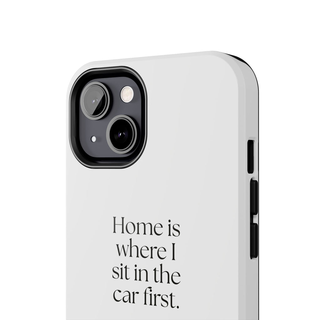 Home is where I sit in the car first - Tough Phone Case - For Quiet Minds